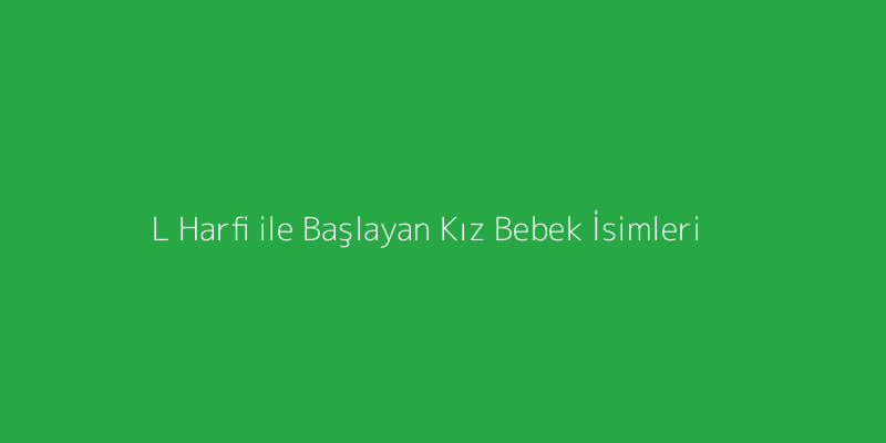L Harfi ile Başlayan Kız Bebek İsimleri